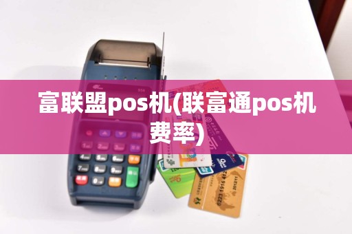 富联盟pos机(联富通pos机费率)