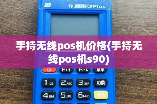 手持无线pos机价格(手持无线pos机s90)