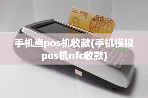 手机当pos机收款(手机模拟pos机nfc收款)
