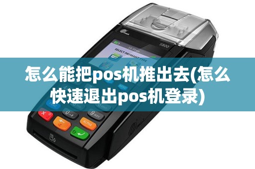 怎么能把pos机推出去(怎么快速退出pos机登录)