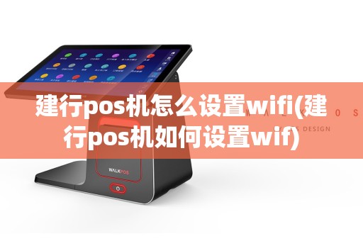 建行pos机怎么设置wifi(建行pos机如何设置wif)