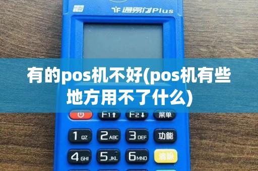 有的pos机不好(pos机有些地方用不了什么)