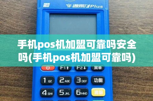 手机pos机加盟可靠吗安全吗(手机pos机加盟可靠吗)