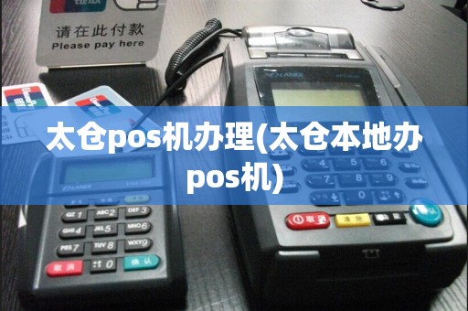 太仓pos机办理(太仓本地办pos机)