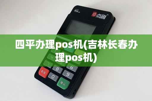 四平办理pos机(吉林长春办理pos机)