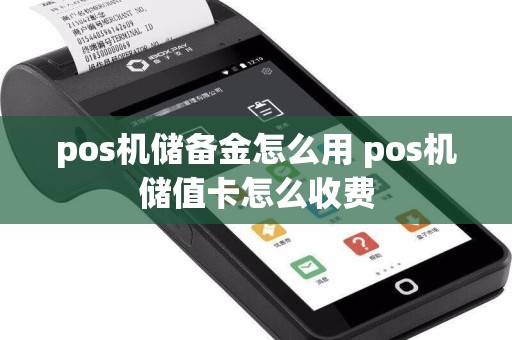 pos机储备金怎么用 pos机储值卡怎么收费  第1张