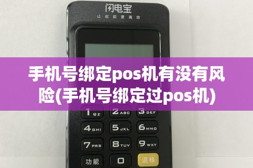 手机号绑定pos机有没有风险(手机号绑定过pos机)