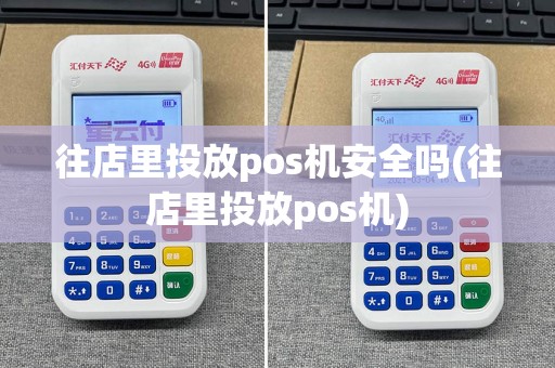 往店里投放pos机安全吗(往店里投放pos机)