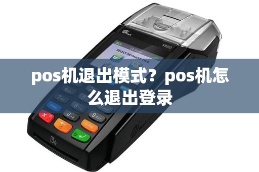 pos机退出模式？pos机怎么退出登录  第1张