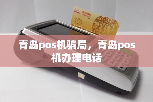 青岛pos机骗局，青岛pos机办理电话  第1张