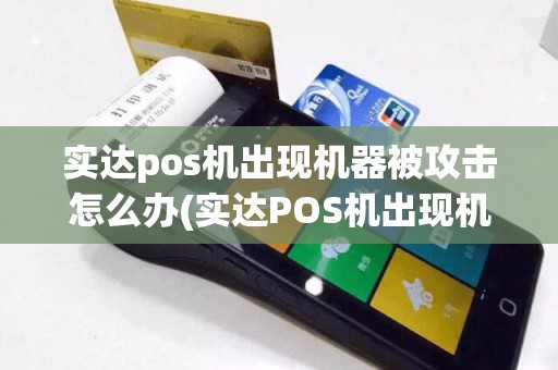 实达pos机出现机器被攻击怎么办(实达POS机出现机器被攻击)