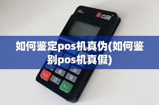 如何鉴定pos机真伪(如何鉴别pos机真假)