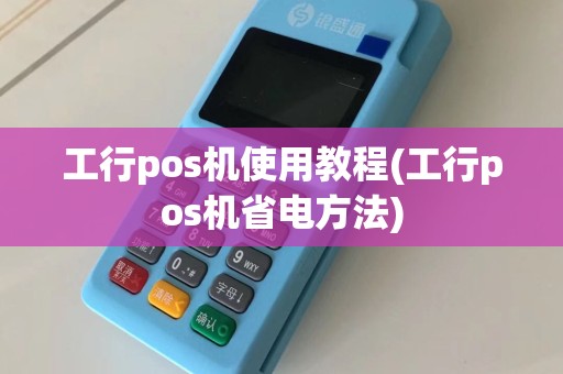 工行pos机使用教程(工行pos机省电方法)