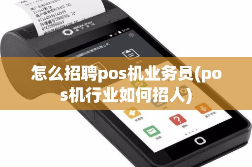 怎么招聘pos机业务员(pos机行业如何招人)  第1张