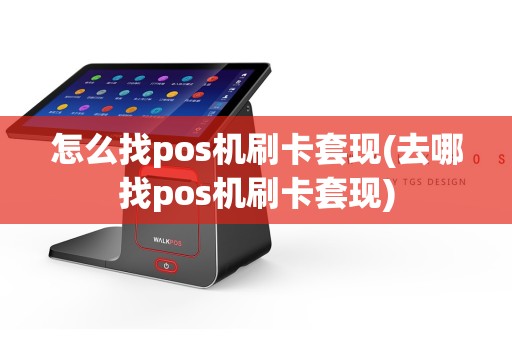 怎么找pos机刷卡套现(去哪找pos机刷卡套现)