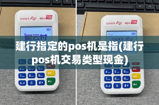 建行指定的pos机是指(建行pos机交易类型现金)