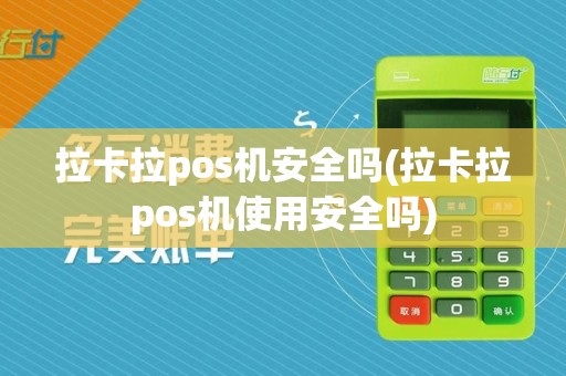 拉卡拉pos机安全吗(拉卡拉pos机使用安全吗)  第1张