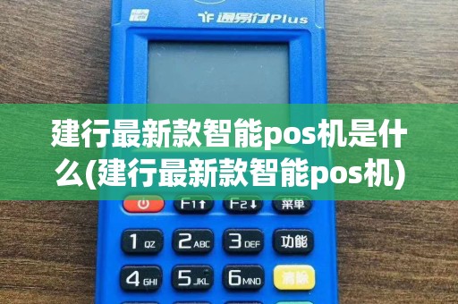 建行最新款智能pos机是什么(建行最新款智能pos机)