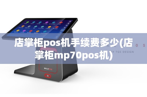 店掌柜pos机手续费多少(店掌柜mp70pos机)