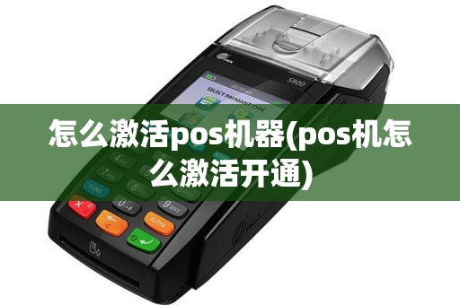 怎么激活pos机器(pos机怎么激活开通)