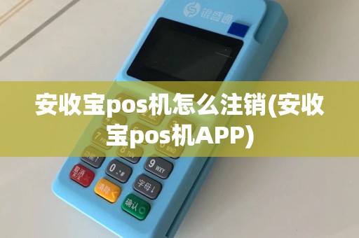 安收宝pos机怎么注销(安收宝pos机APP)
