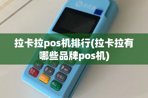拉卡拉pos机排行(拉卡拉有哪些品牌pos机)