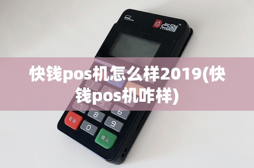 快钱pos机怎么样2019(快钱pos机咋样)