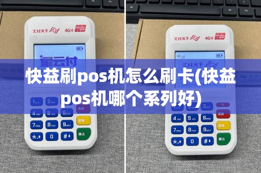 快益刷pos机怎么刷卡(快益pos机哪个系列好)