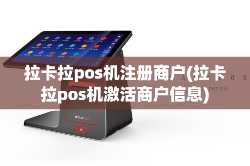 拉卡拉pos机注册商户(拉卡拉pos机激活商户信息)