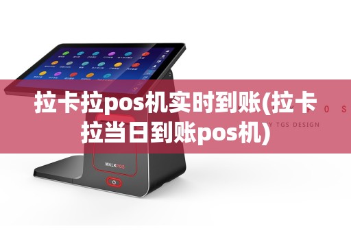 拉卡拉pos机实时到账(拉卡拉当日到账pos机)