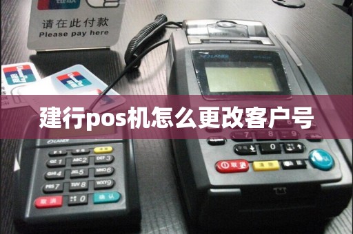 建行pos机怎么更改客户号