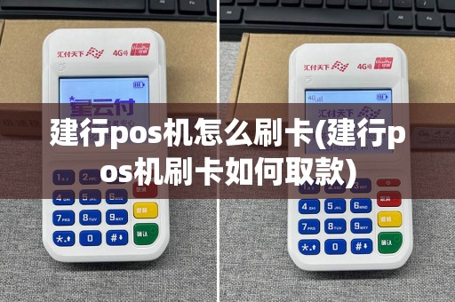 建行pos机怎么刷卡(建行pos机刷卡如何取款)