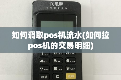 如何调取pos机流水(如何拉pos机的交易明细)