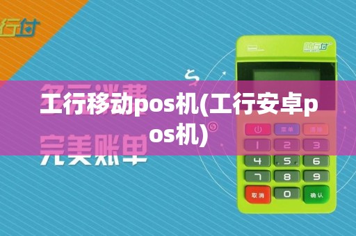 工行移动pos机(工行安卓pos机)