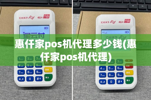 惠仟家pos机代理多少钱(惠仟家pos机代理)