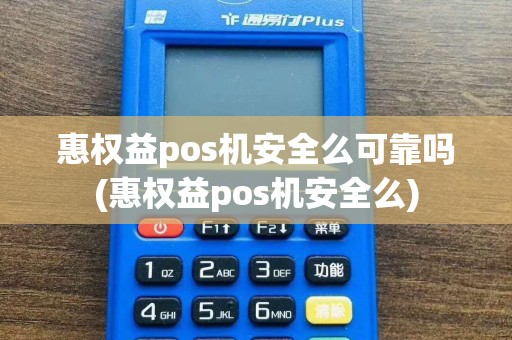 惠权益pos机安全么可靠吗(惠权益pos机安全么)