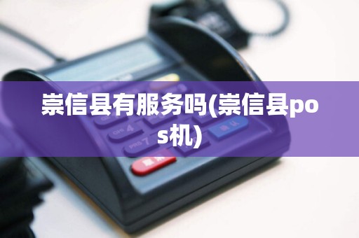 崇信县有服务吗(崇信县pos机)