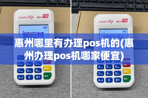 惠州哪里有办理pos机的(惠州办理pos机哪家便宜)