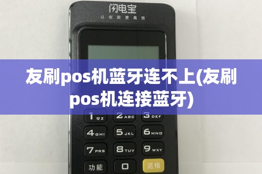 友刷pos机蓝牙连不上(友刷pos机连接蓝牙)