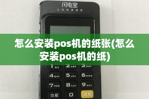 怎么安装pos机的纸张(怎么安装pos机的纸)