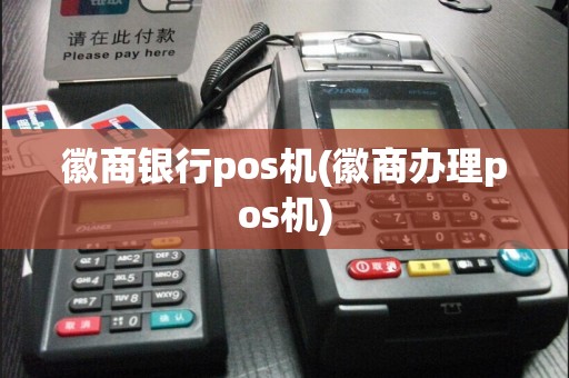 徽商银行pos机(徽商办理pos机)