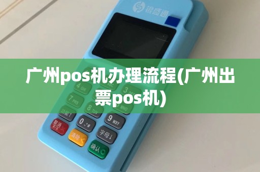 广州pos机办理流程(广州出票pos机)