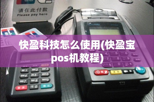 快盈科技怎么使用(快盈宝pos机教程)