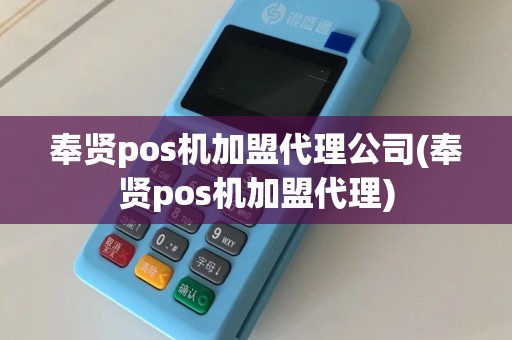 奉贤pos机加盟代理公司(奉贤pos机加盟代理)