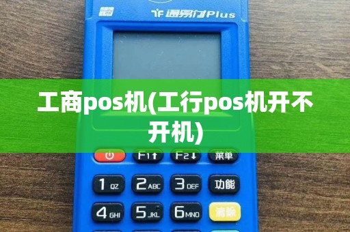 工商pos机(工行pos机开不开机)  第1张