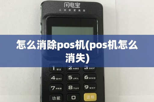 怎么消除pos机(pos机怎么消失)