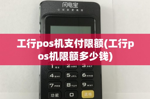 工行pos机支付限额(工行pos机限额多少钱)  第1张