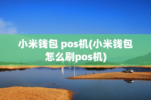 小米钱包 pos机(小米钱包怎么刷pos机)