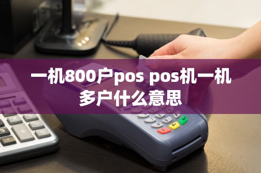 一机800户pos pos机一机多户什么意思