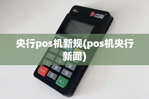 央行pos机新规(pos机央行新闻)